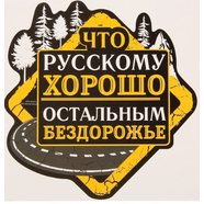Наклейка ЧТО РУССКОМУ ХОРОШО, ОСТАЛЬНЫМ БЕЗДОРОЖЬЕ (200 x 200 мм.)